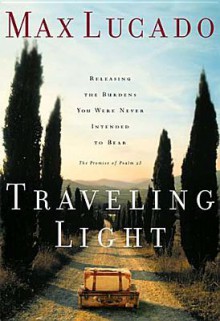 Traveling Light: Releasing the Burdens You Were Never Intended to Bear (Audio) - Max Lucado