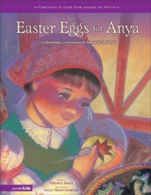 Easter Eggs for Anya: A Ukrainian Celebration of New Life in Christ (Traditions of Faith from Around the World) - Virginia Kroll, Sally Wern Comport