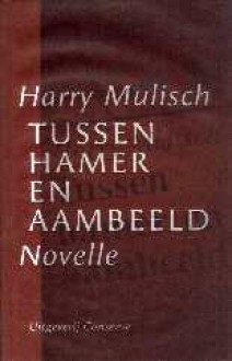 Tussen Hamer En Aambeeld: Novelle - Harry Mulisch