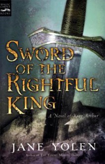 Sword of the Rightful King: A Novel of King Arthur - Jane Yolen