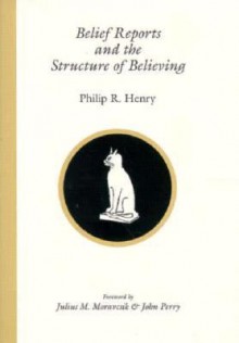 Belief Reports and the Structure of Believing - Philip Henry, John Perry, Julius Moravscik