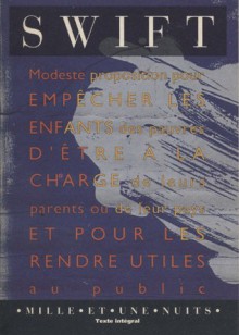 Modeste proposition : Pour empêcher les enfants des pauvres d'être à la charge de leurs parents ou de leur pays et pour les rendre utiles au public - Jonathan Swift