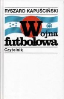 Wojna futbolowa - Ryszard Kapuściński