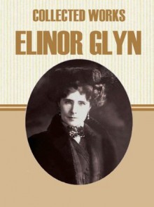 Collected Works of Elinor Glyn - Elinor Glyn