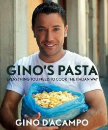 Gino's Pasta: Everything You Need to Cook the Italian Way - Gino D'Acampo, Juliette Kellow