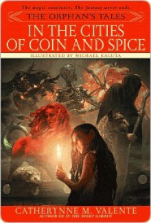 In the Cities of Coin and Spice (Orphan's Tales, #2) - Catherynne M. Valente