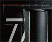 Disappearance of Darkness: Photography at the End of the Analog Era - Princeton Architectural Press