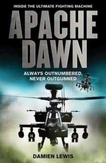 Apache Dawn: Always Outnumbered, Never Outgunned - Damien Lewis