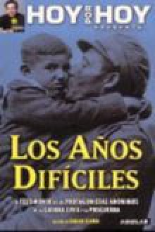 Hoy por hoy presenta: Los años difíciles. El testimonio de los protagonistas anónimos de la Guerra Civil y la Posguerra - Carlos Elordi