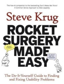 Rocket Surgery Made Easy: The Do-It-Yourself Guide to Finding and Fixing Usability Problems - Steve Krug