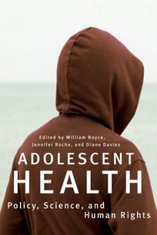 Adolescent Health: Policy, Science, and Human Rights - William Boyce, Jennifer Roche, Diane Davies