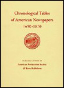 Chronological Tables of American Newspapers, 1690-1820; Being a Tabular Guide to Holdings of Newspapers Published in America Through the Year 1820. - Edward Connery Lathem