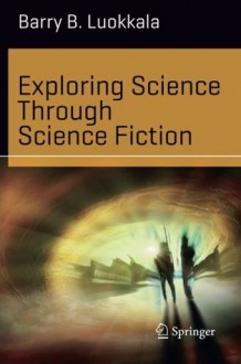 Exploring Science Through Science Fiction - Barry B. Luokkala