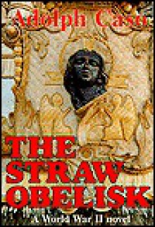 The Straw Obelisk: A World War Ii Novel - Adolph Caso