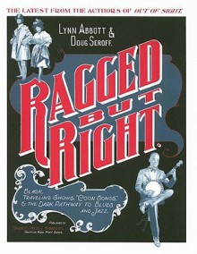 Ragged But Right: Black Traveling Shows, "Coon Songs," and the Dark Pathway to Blues and Jazz - Lynn Abbott, Doug Seroff