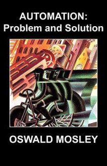 Automation: Problem and Solution - Oswald Mosley