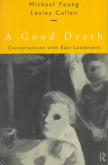 A Good Death: Conversations with East Londoners - Lesley Cullen, Michael Young