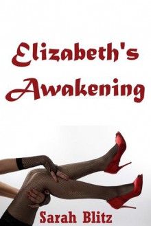 Elizabeth's Awakening: Five Hardcore Explicit Erotica Stories - Sarah Blitz