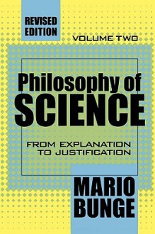 Philosophy of Science: From Explanation to Justification - Mario Augusto Bunge