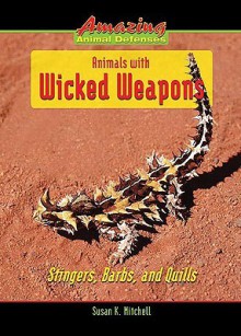 Animals with Wicked Weapons: Stingers, Barbs, and Quills - Susan K. Mitchell