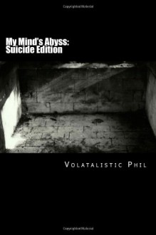 My Mind's Abyss (Suicide Edition)(Recovery, #1) - Volatalistic Phil