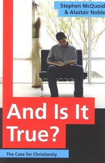 And Is It True?: The Case for Christianity - Steven McQuoid, Alastair Noble