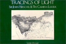 Tracings of Light: Sir John Herschel and the Camera Lucida--Drawings from the Graham Nash Collection - Larry J. Schaaf, Graham Howe