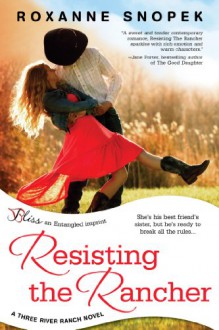 Resisting the Rancher: A Three River Ranch Novel (Entangled Bliss) - Roxanne Snopek