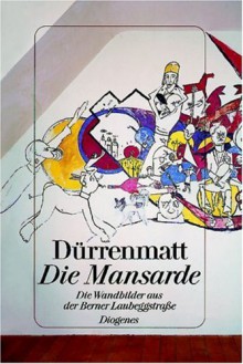 Die Mansarde. Die Wandmalereien aus der Berner Laubeggstrasse. - Friedrich Dürrenmatt