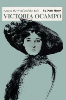 Victoria Ocampo: Against the Wind and the Tide (Texas Pan American Series) - Doris Meyer