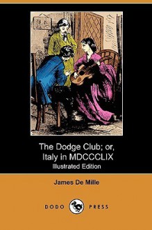 The Dodge Club; Or, Italy in MDCCCLIX (Dodo Press) - James De Mille