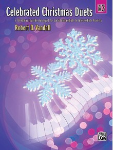 Celebrated Christmas Duets, Bk 3: 5 Christmas Favorites Arranged for Early Intermediate to Intermediate Pianists - Robert D. Vandall, Robert D.