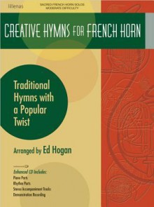 Creative Hymns for French Horn: Traditional Hymns with a Popular Twist - Ed Hogan