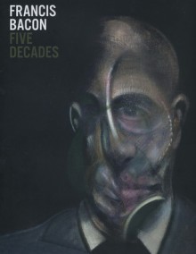 Francis Bacon: Five Decades. Edited by Anthony Bond, Margarita Cappock - Francis Bacon