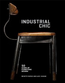 Industrial Chic: 50 Icons of Furniture and Lighting Design - Brigitte Durieux, Laziz Hamani