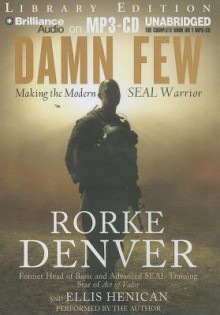 Damn Few: Making the Modern Seal Warrior - Rorke Denver, Ellis Henican