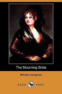 The Mourning Bride (Dodo Press) - William Congreve