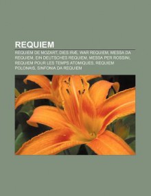 Requiem: Requiem de Mozart, Dies IR , War Requiem, Messa Da Requiem, Ein Deutsches Requiem, Messa Per Rossini, Requiem Pour Les - Source Wikipedia