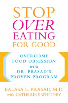 Stop Overeating for Good: Overcoming Food Obsession with Dr. Prasad's Proven Program - Catherine Whitney, Catherine Whitney