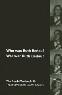 Who Was Ruth Berlau? / Wer War Ruth Berlau? - Stephen Brockmann, Marc Silberman, Carl Weber, Antony Tatlow, Jürgen Hillesheim, Karen Leeder, Vera Stegmann, International Brecht Society