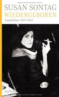 Wiedergeboren : Tagebücher 1947 - 1963 - Susan Sontag, David Rieff