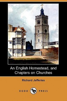 An English Homestead, and Chapters on Churches (Dodo Press) - Richard Jefferies