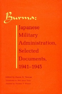 Burma: Japanese Military Administration, Selected Documents, 1941-1945 - Frank N. Trager, Won Zoon Yoon, Thomas T. Winant