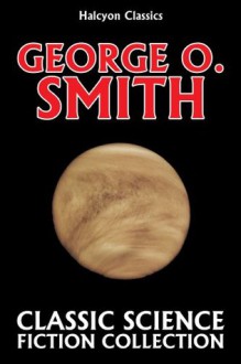 Classic Science Fiction Collection: George O. Smith (Halcyon Classics) - George O. Smith