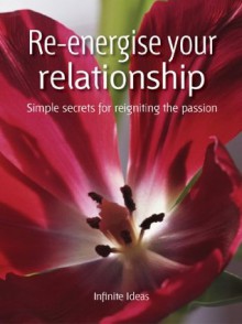 Re-energise your relationship: Simple secrets for reigniting the passion (52 Brilliant Ideas) - Infinite Ideas, Peter Cross, Dr Sabina Dosani