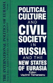 Political Culture and Civil Society in Russia and the New States of Eurasia - Vladimir Tismaneanu