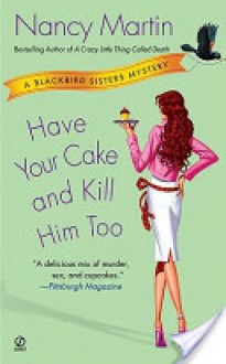 Have Your Cake and Kill Him Too (Blackbird Sisters Mystery #5) - Nancy Martin