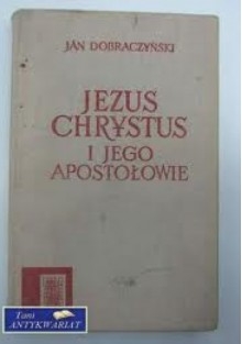 Jezus Chrystus i jego Apostołowie - Jan Dobraczyński