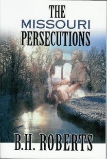 The Missouri Persecutions - B.H. Roberts