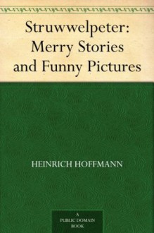 Struwwelpeter: Merry Stories and Funny Pictures - Heinrich Hoffmann